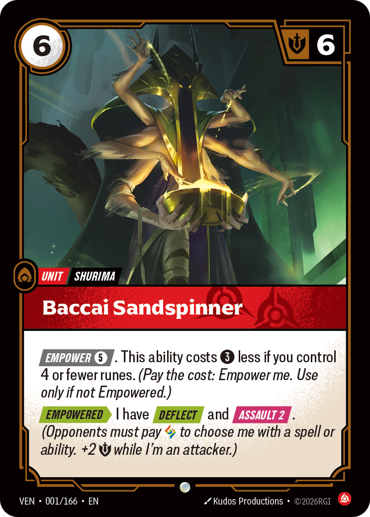 Riftbound Unit: Baccai Sandspinner. [Empower] [5]. This ability costs [3] less if you control 4 or fewer runes. (Pay the cost: Empower me. Use only if not Empowered.)
[Empowered][>] I have [Deflect] and [Assault 2]. (Opponents must pay [A] to choose me with a spell or ability. +2 [S] while I'm an attacker.)