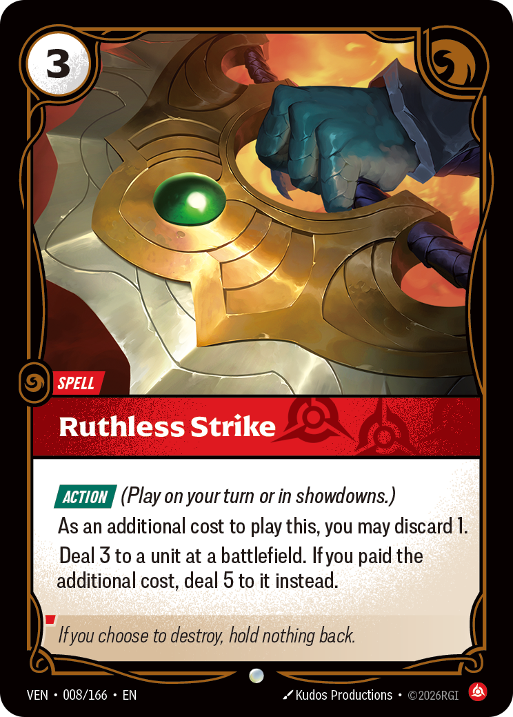 Riftbound Spell: Ruthless Strike. [Action] (Play on your turn or in showdowns.)
As an additional cost to play this, you may discard 1.
Deal 3 to a unit at a battlefield. If you paid the additional cost, deal 5 to it instead.