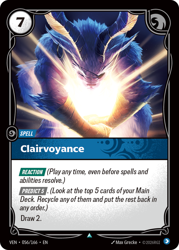 Riftbound Spell: Clairvoyance. [Reaction] (Play any time, even before spells and abilities resolve.)
[Predict 5]. (Look at the top 5 cards of your Main Deck. Recycle any of them and put the rest back in any order.)
Draw 2.