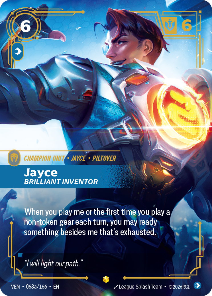 Riftbound Unit: Jayce, Brilliant Inventor. When you play me or the first time you play a non-token gear each turn, you may ready something besides me that's exhausted.
