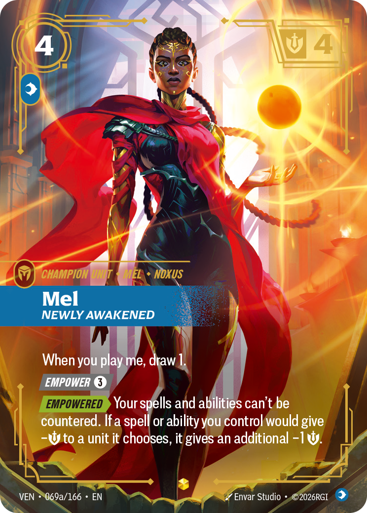 Riftbound Unit: Mel, Newly Awakened. When you play me, draw 1.
[Empower] [3]
[Empowered][>] Your spells and abilities can't be countered. If a spell or ability you control would give -[S] to a unit it chooses, it gives an additional -1 [S].