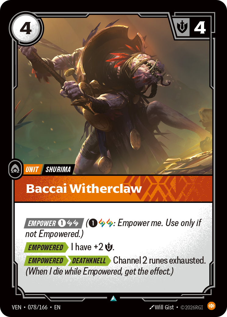 Riftbound Unit: Baccai Witherclaw. [Empower] [1][A][A] ([1][A][A]: Empower me. Use only if not Empowered.)
[Empowered][>] I have +2 [S].
[Empowered][>][>>][Deathknell][>] Channel 2 runes exhausted. (When I die while Empowered, get the effect.)