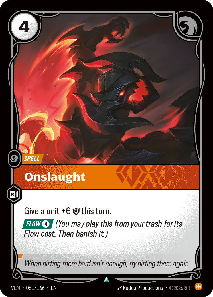Riftbound Spell: Onslaught. Give a unit +6 [S] this turn.
[Flow] [4] (You may play this from your trash for its Flow cost. Then banish it.)