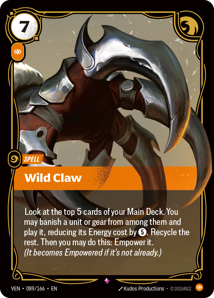 Riftbound Spell: Wild Claw. Look at the top 5 cards of your Main Deck. You may banish a unit or gear from among them and play it, reducing its Energy cost by [5]. Recycle the rest. Then you may do this: Empower it. (It becomes Empowered if it's not already.)