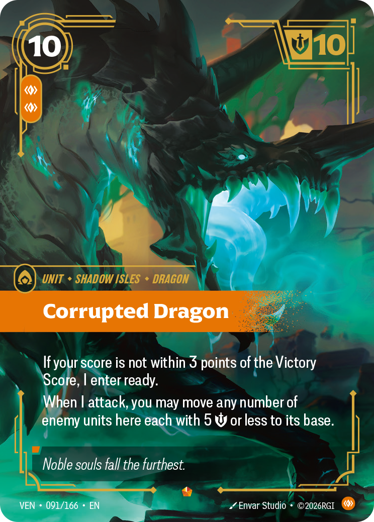 Riftbound Unit: Corrupted Dragon. If your score is not within 3 points of the Victory Score, I enter ready.
When I attack, you may move any number of enemy units here each with 5 [S] or less to their base.