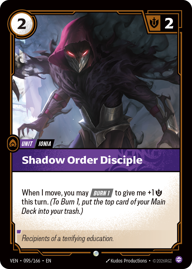 Riftbound Unit: Shadow Order Disciple. When I move, you may [Burn 1] to give me +1 [S] this turn. (To Burn 1, put the top card of your Main Deck into your trash.)