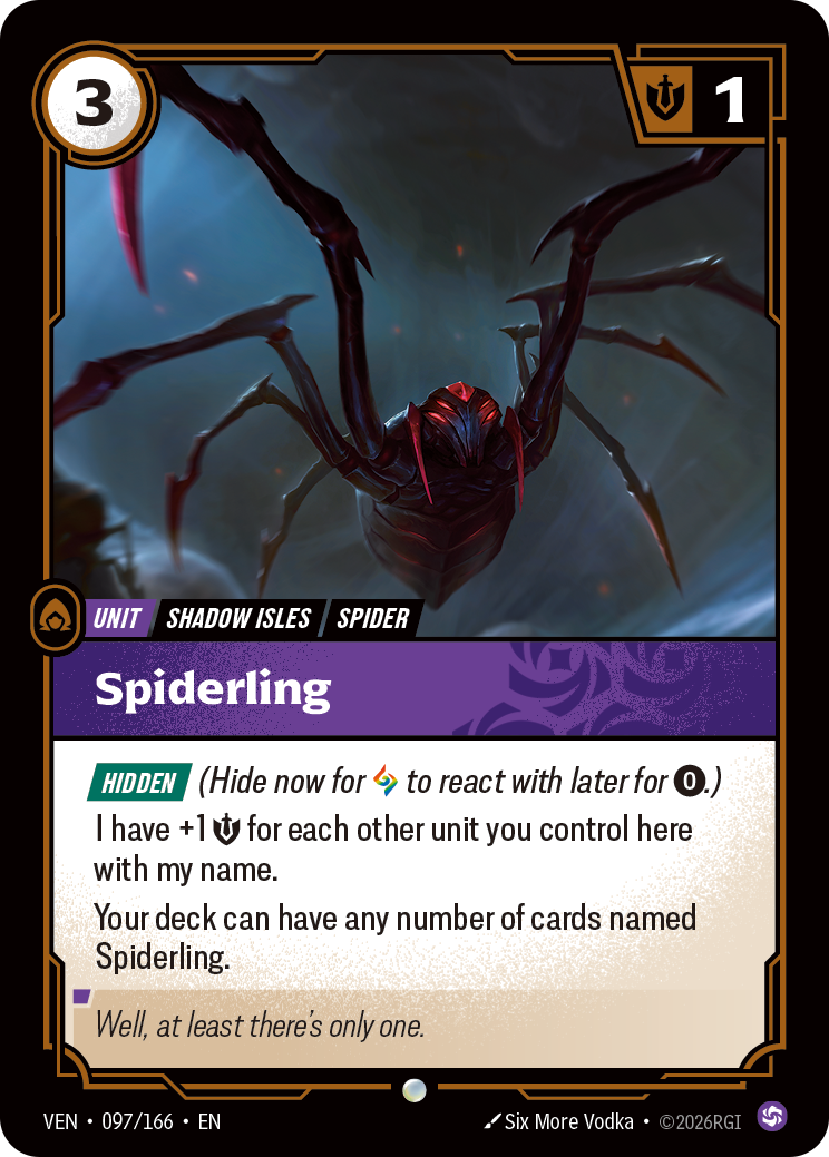 Riftbound Unit: Spiderling. [Hidden] (Hide now for [A] to react with later for [0].)
I have +1 [S] for each other unit you control here with my name.
Your deck can have any number of cards named Spiderling.
