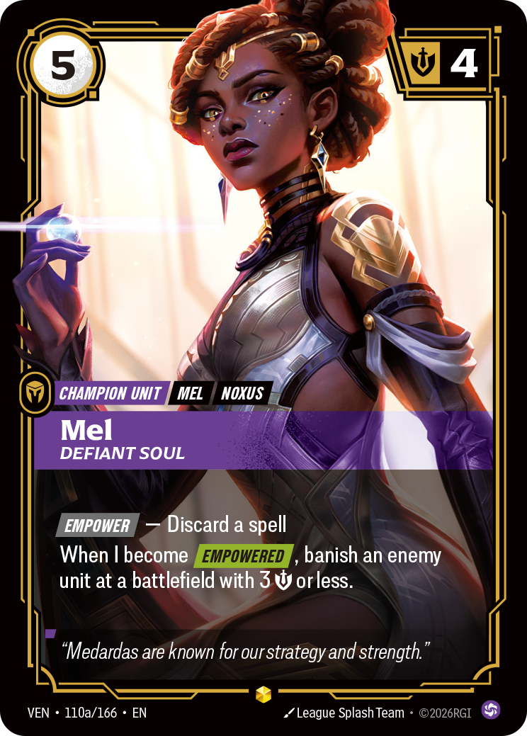 Riftbound Unit: Mel, Defiant Soul. [Empower] — Discard a spell
When I become [Empowered], banish an enemy unit at a battlefield with 3 [S] or less.