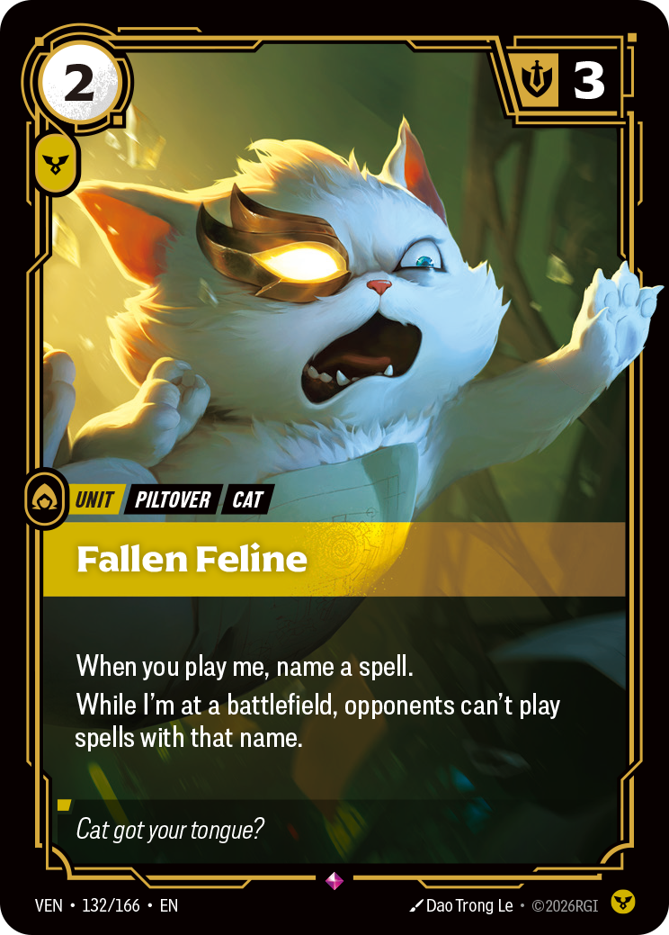 Riftbound Unit: Fallen Feline. When you play me, name a spell.
While I'm at a battlefield, opponents can't play spells with that name.