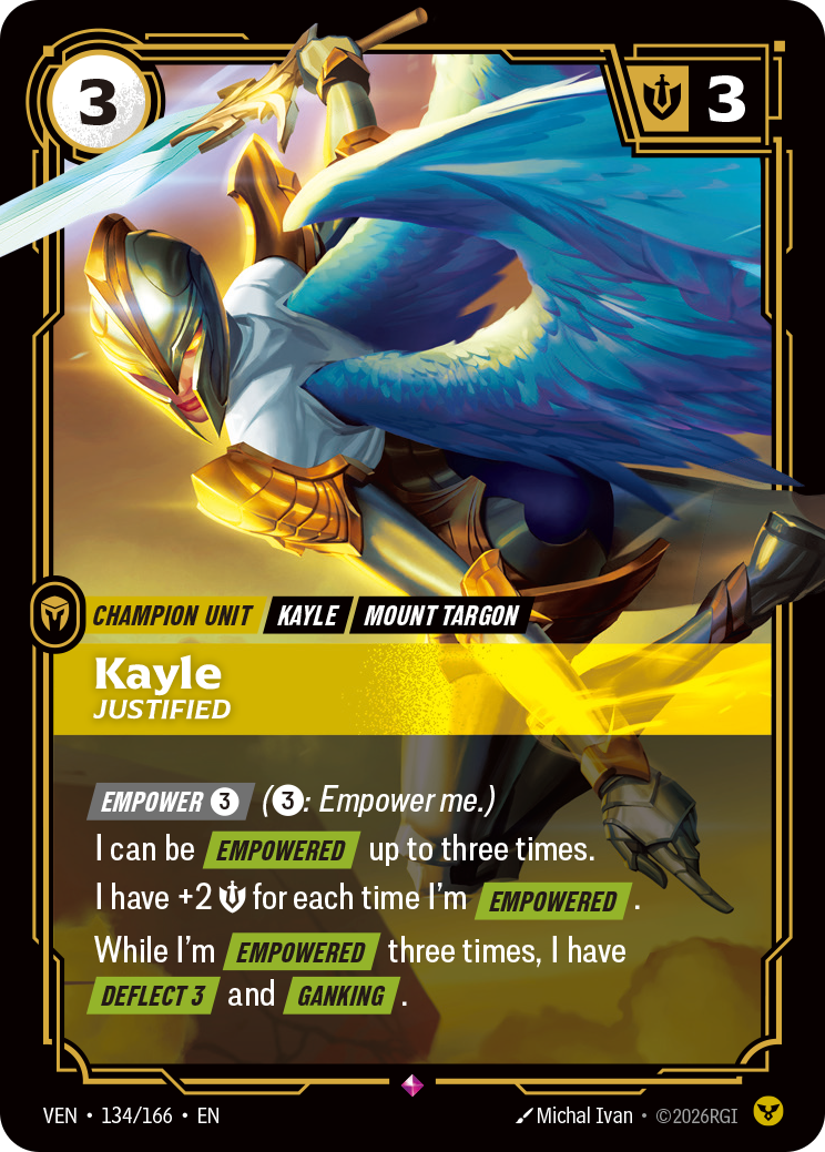 Riftbound Unit: Kayle, Justified. [Empower] [3] ([3]: Empower me.)
I can be [Empowered] up to three times.
I have +2 [S] for each time I'm [Empowered].
While I'm [Empowered] three times, I have [Deflect 3] and [Ganking].