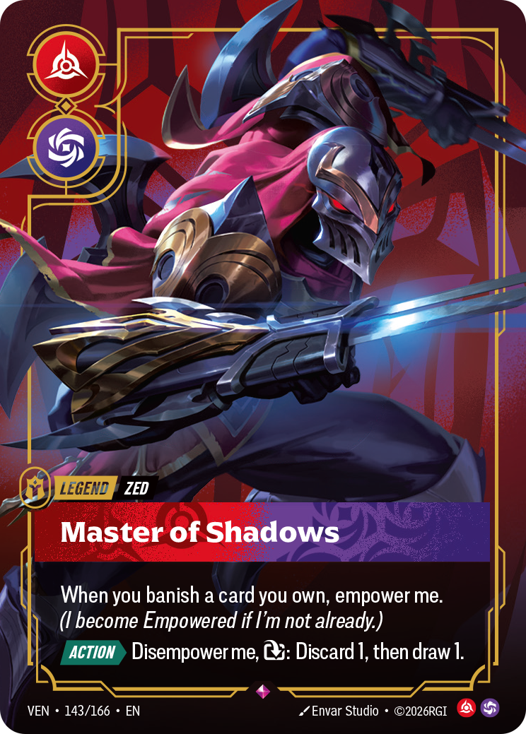 Riftbound Legend: Master of Shadows. When you banish a card you own, empower me. (I become Empowered if I'm not already.)
[Action][>] Disempower me, [T]: Discard 1, then draw 1.