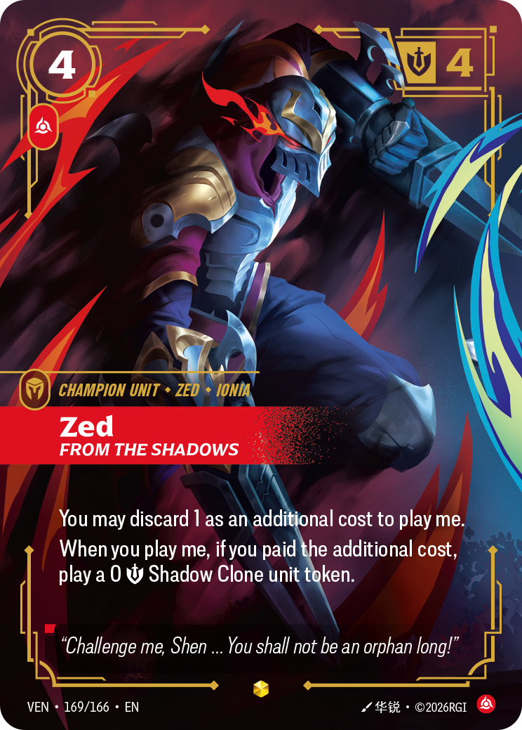 Riftbound Unit: Zed, From the Shadows. You may discard 1 as an additional cost to play me.
When you play me, if you paid the additional cost, play a 0 [S] Shadow Clone unit token.