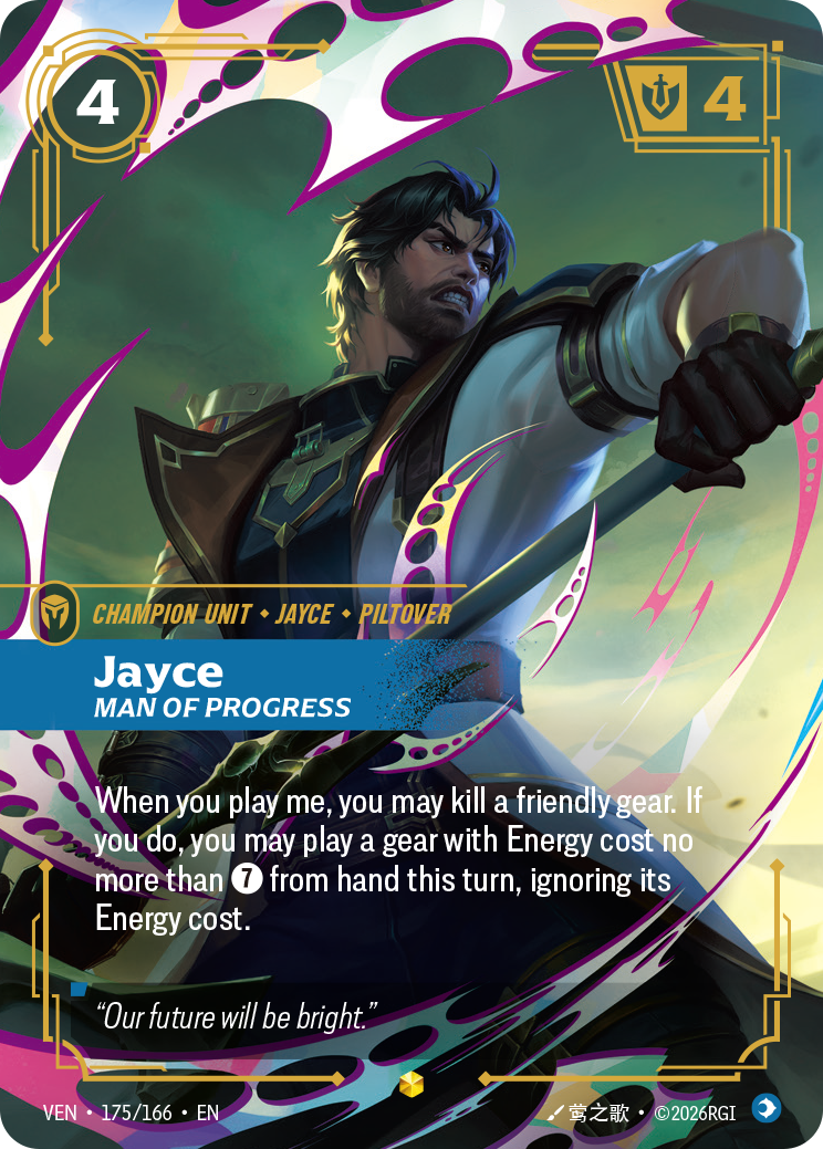 Riftbound Unit: Jayce, Man of Progress. When you play me, you may kill a friendly gear. If you do, you may play a gear with Energy cost no more than [7] from hand this turn, ignoring its Energy cost.