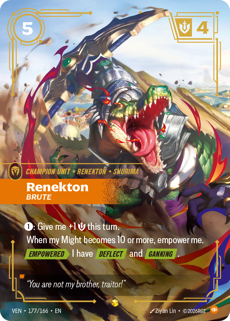 Riftbound Unit: Renekton, Brute. [1]: Give me +1 [S] this turn.
When my Might becomes 10 or more, empower me.
[Empowered][>] I have [Ganking] and [Deflect].