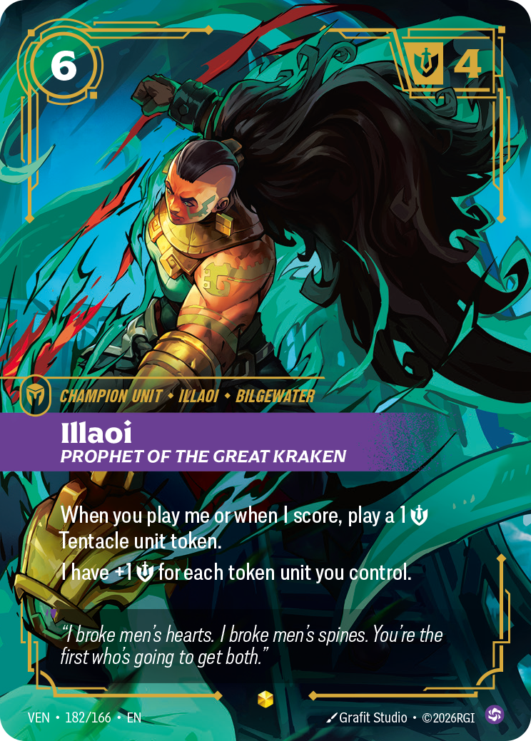 Riftbound Unit: Illaoi, Prophet of the Great Kraken. When you play me or when I score, play a [1] [S] Tentacle unit token from Bilgewater.
I have +1 [S] for each token unit you control.