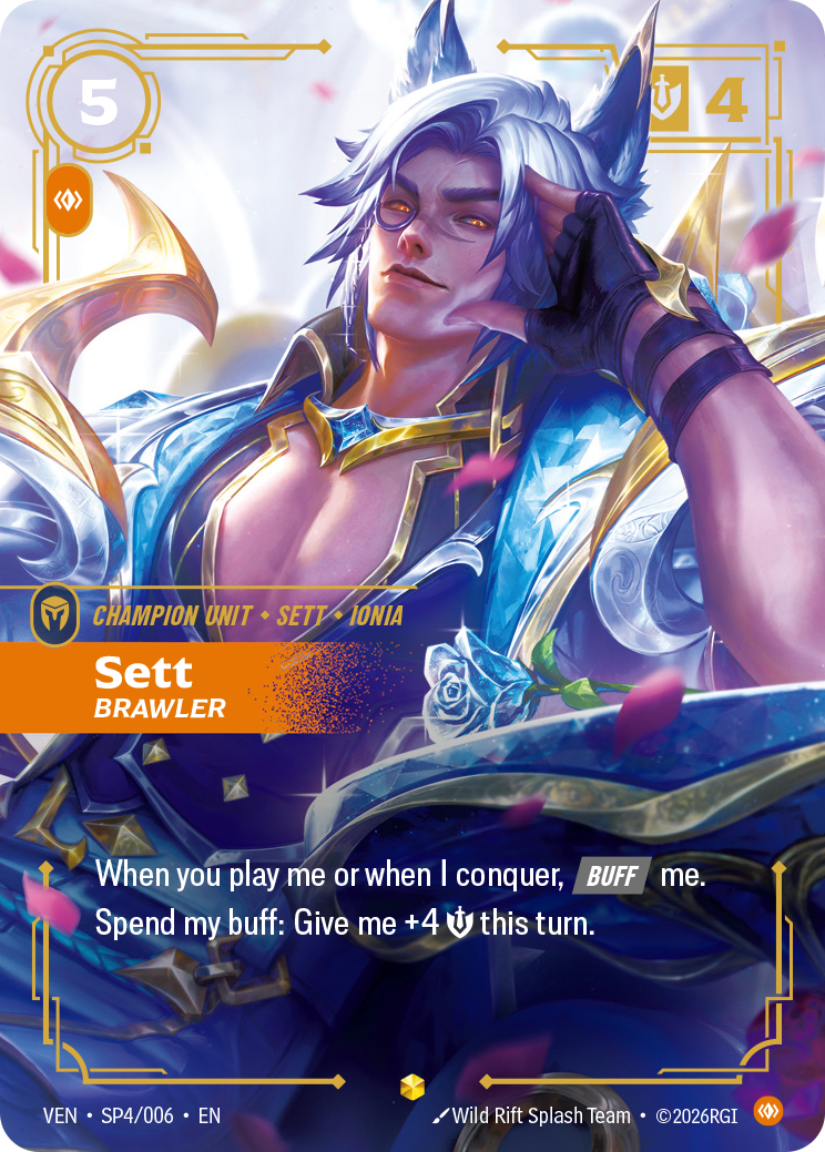 Riftbound Unit: Sett, Brawler. When you play me or when I conquer, buff me.
Spend my buff: Give me +4 [S] this turn.
